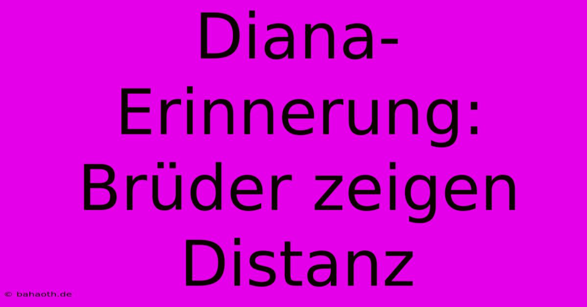 Diana-Erinnerung:  Brüder Zeigen Distanz