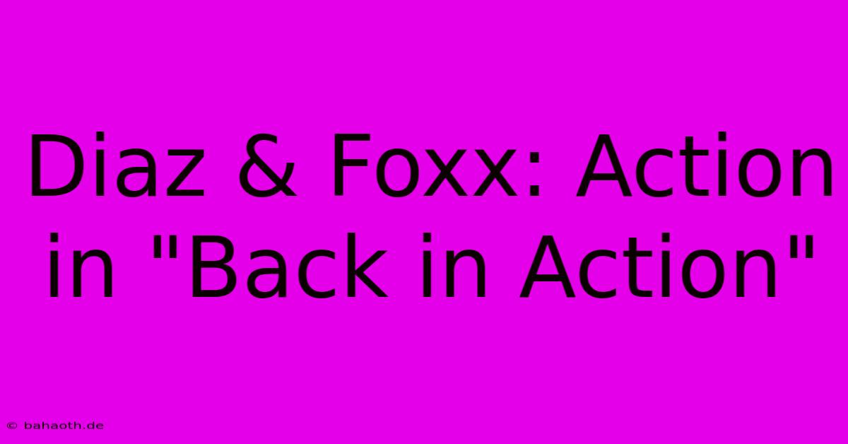 Diaz & Foxx: Action In 