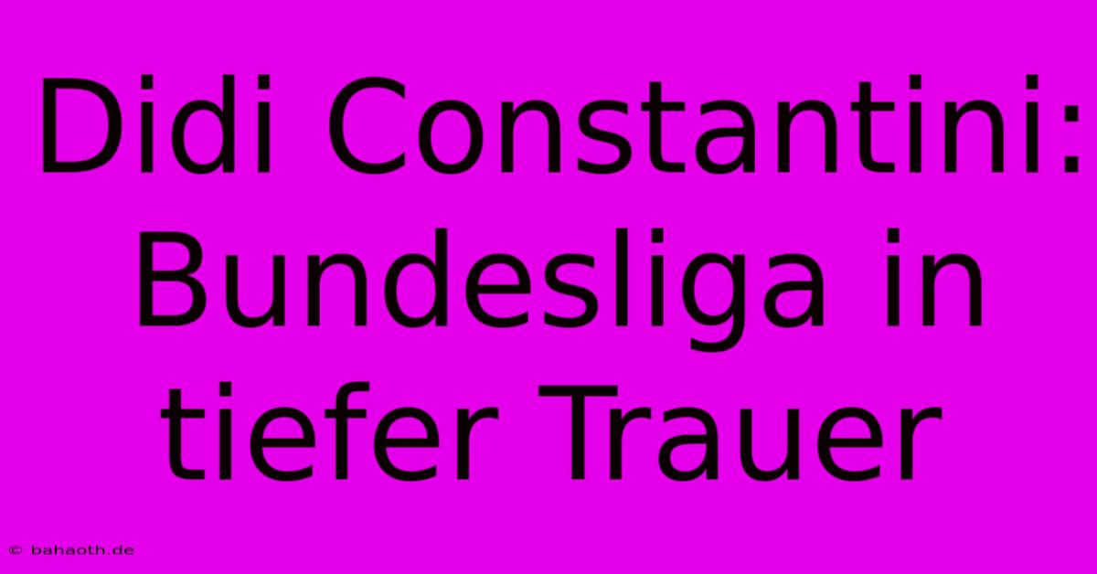 Didi Constantini: Bundesliga In Tiefer Trauer