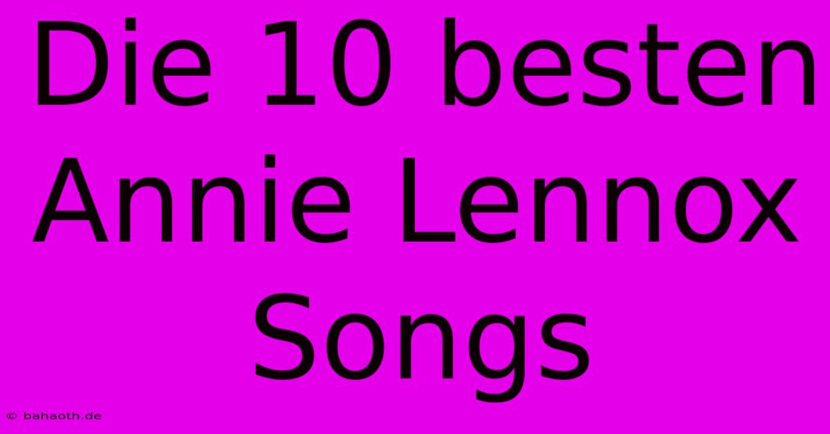 Die 10 Besten Annie Lennox Songs