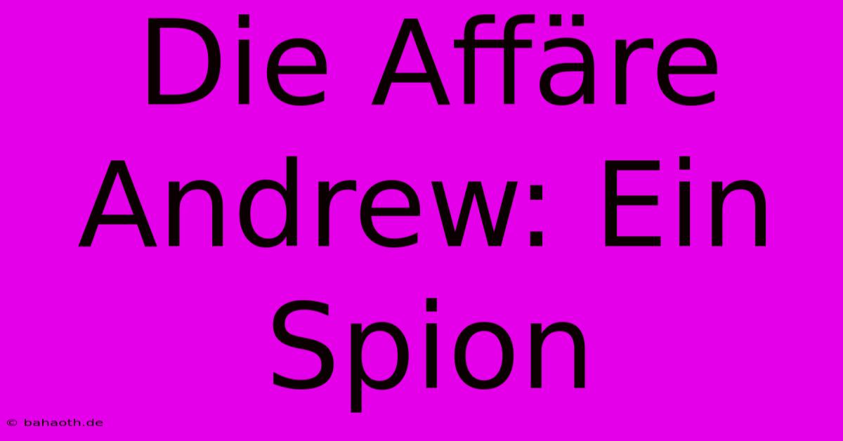 Die Affäre Andrew: Ein Spion