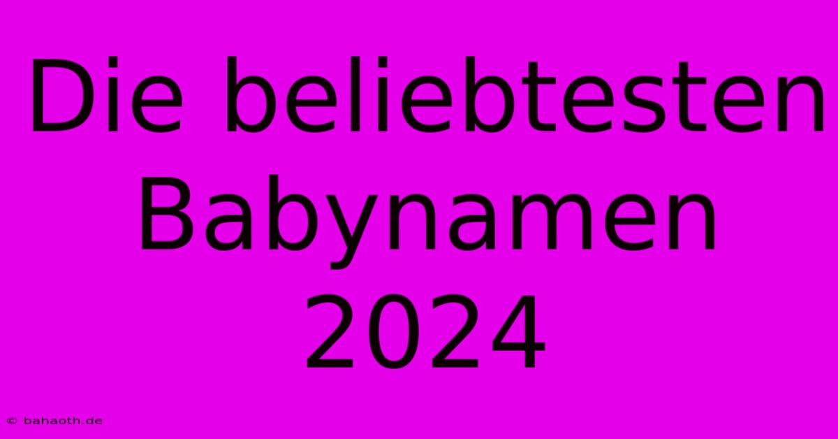 Die Beliebtesten Babynamen 2024