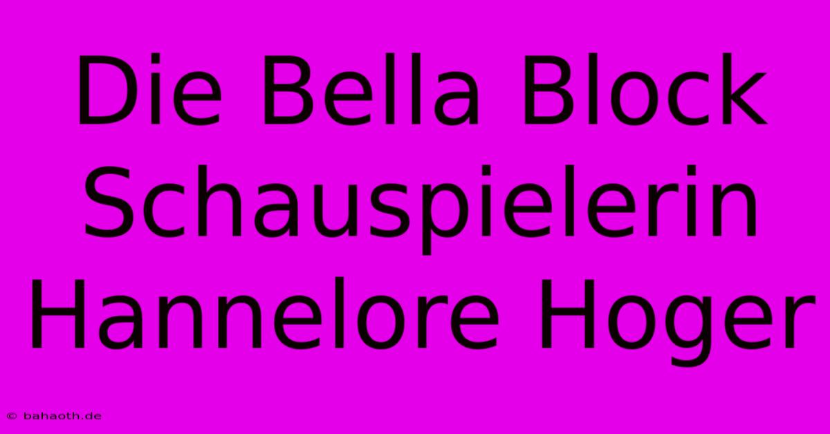 Die Bella Block Schauspielerin Hannelore Hoger