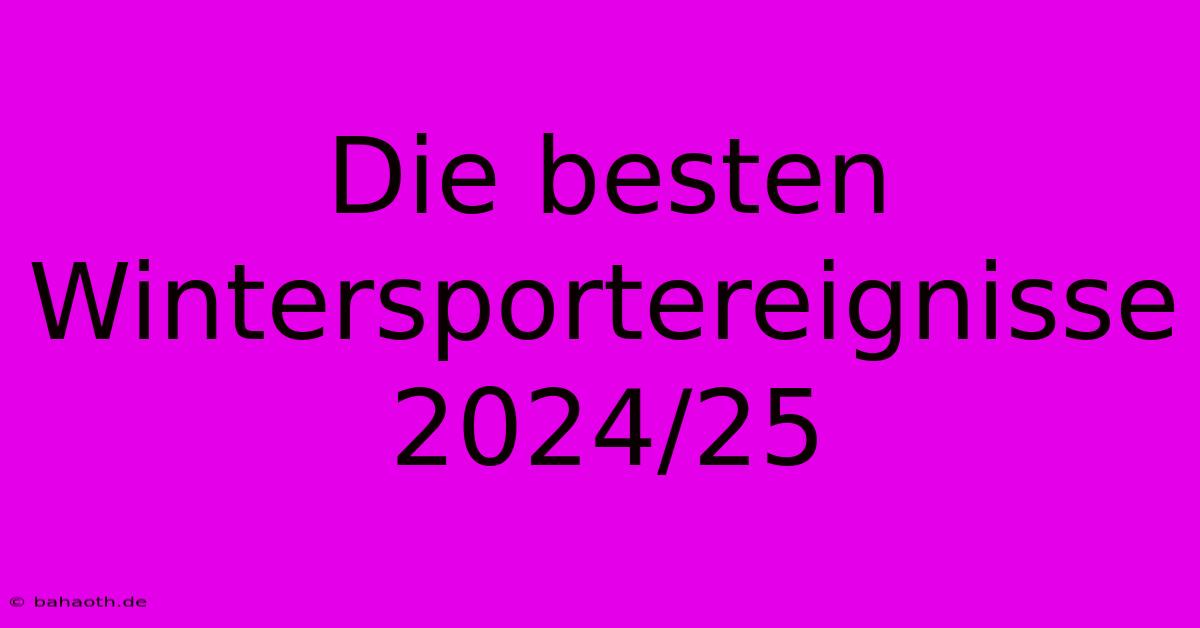 Die Besten Wintersportereignisse 2024/25