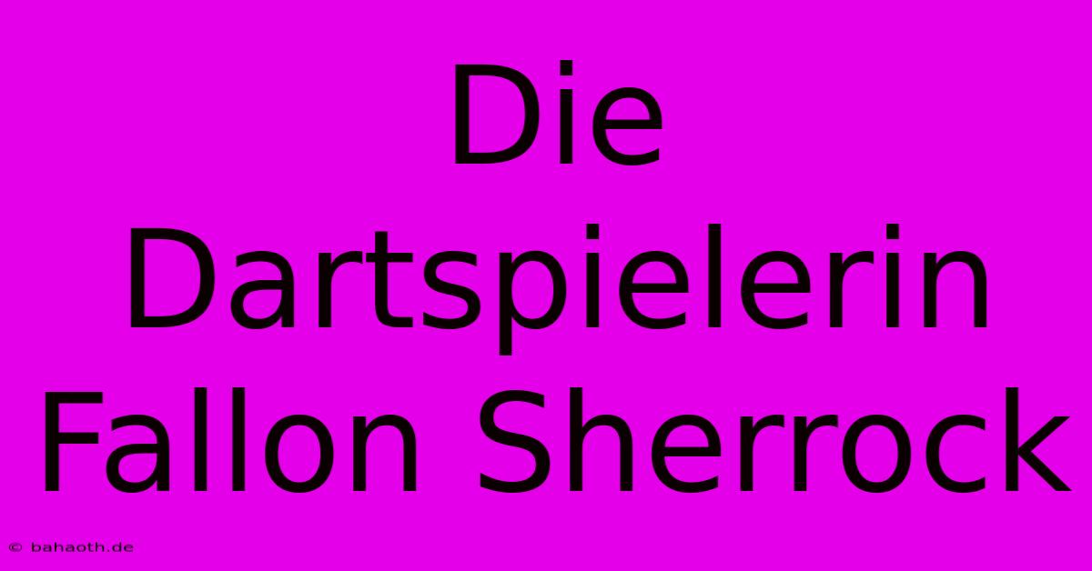 Die Dartspielerin Fallon Sherrock