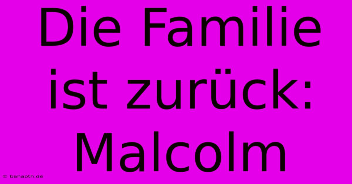 Die Familie Ist Zurück: Malcolm