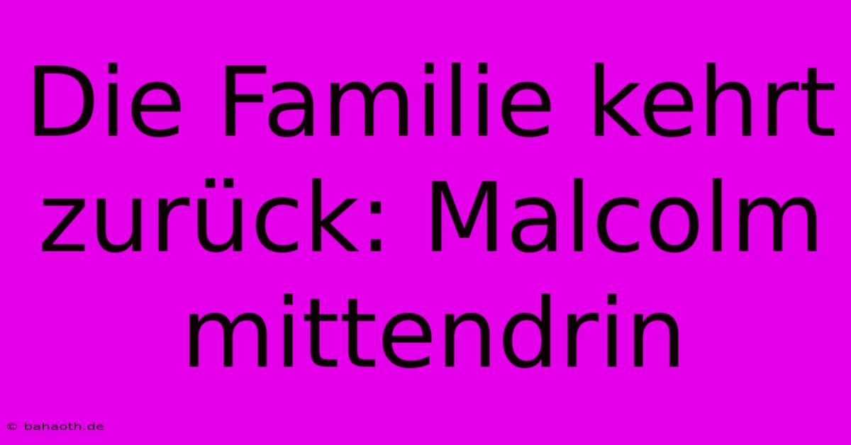 Die Familie Kehrt Zurück: Malcolm Mittendrin