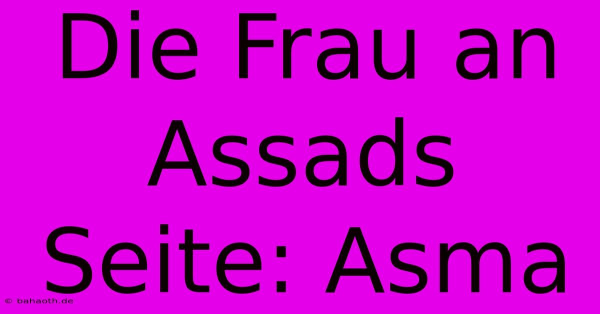 Die Frau An Assads Seite: Asma