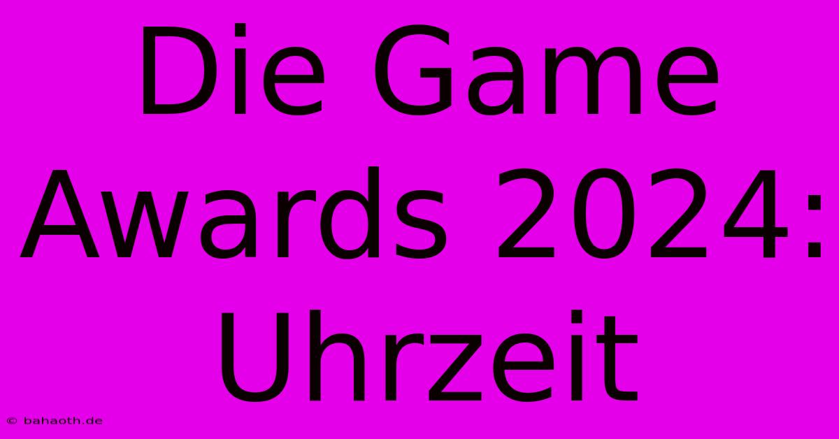 Die Game Awards 2024: Uhrzeit