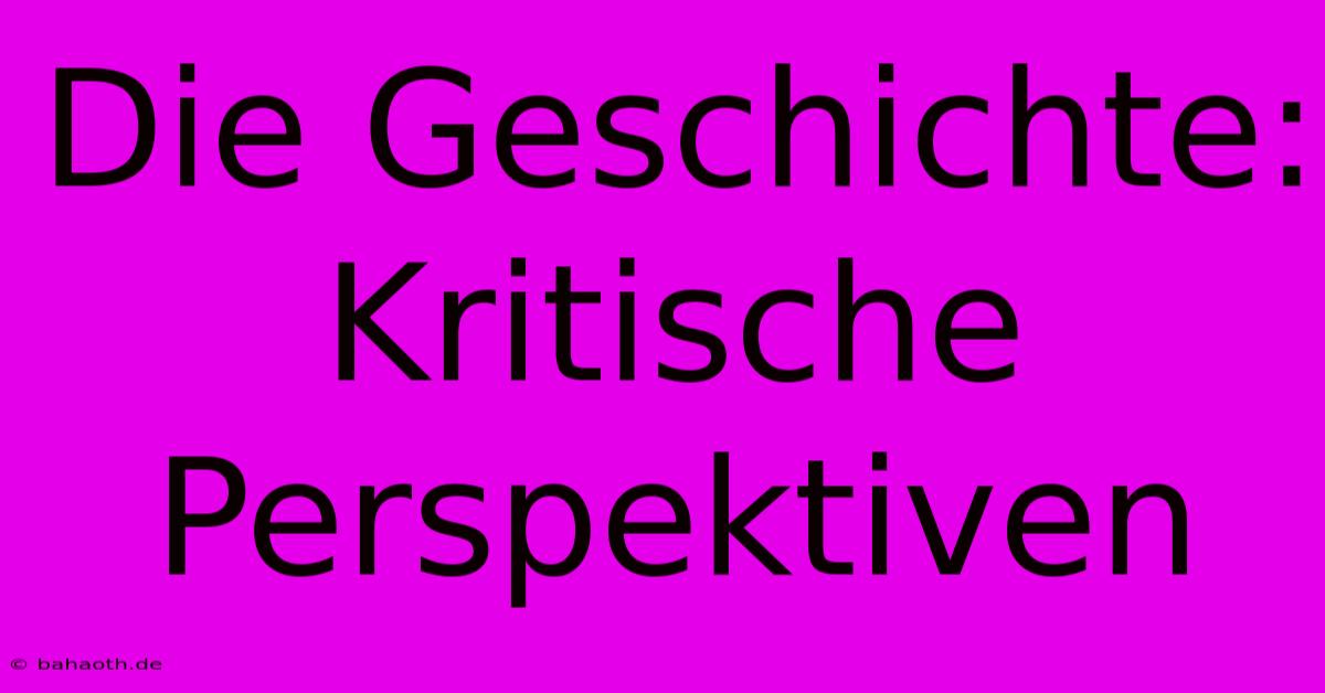 Die Geschichte: Kritische Perspektiven