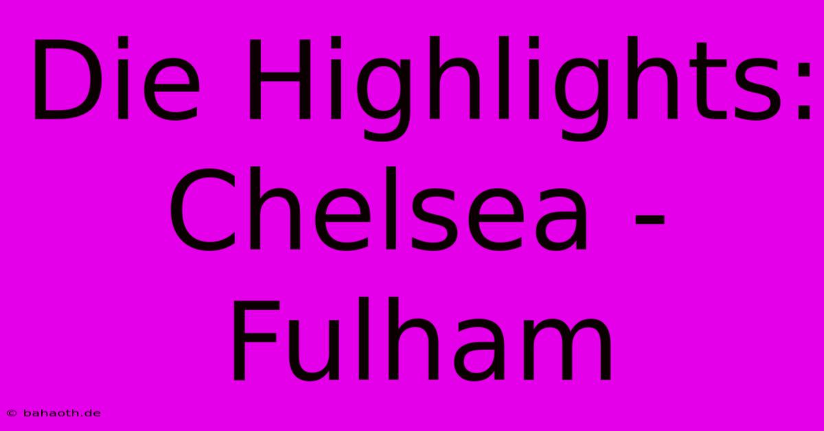 Die Highlights: Chelsea - Fulham