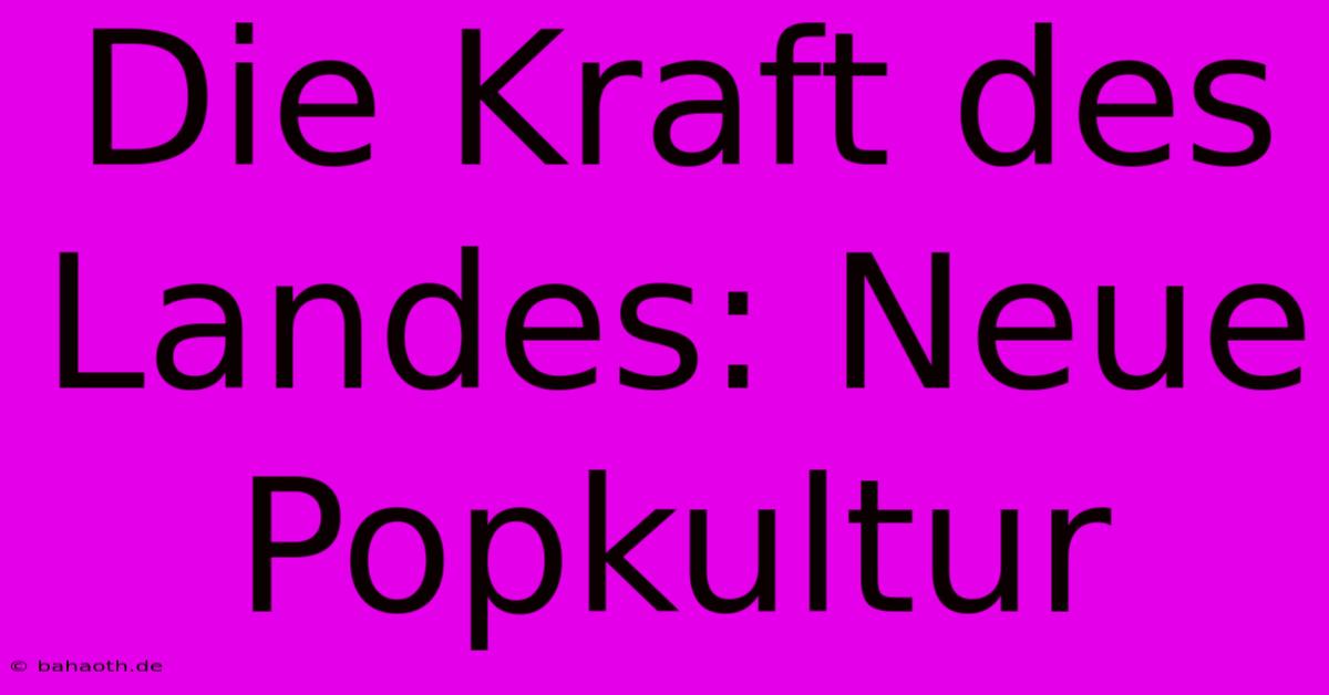 Die Kraft Des Landes: Neue Popkultur