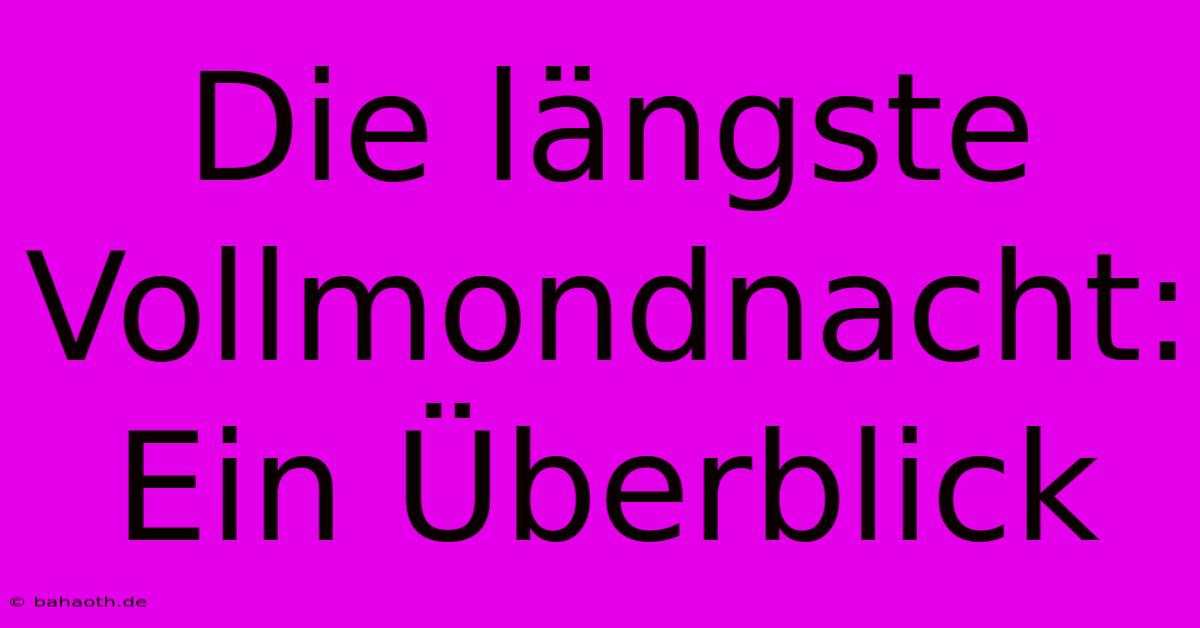 Die Längste Vollmondnacht:  Ein Überblick