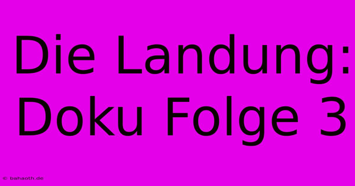 Die Landung: Doku Folge 3