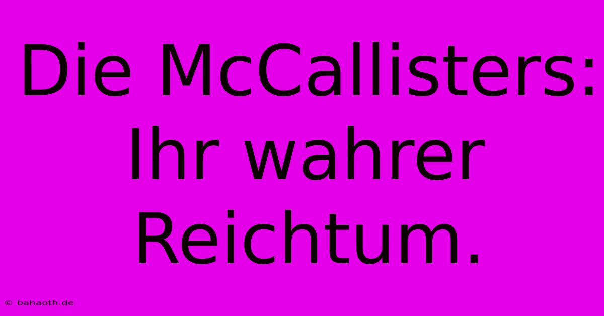 Die McCallisters: Ihr Wahrer Reichtum.