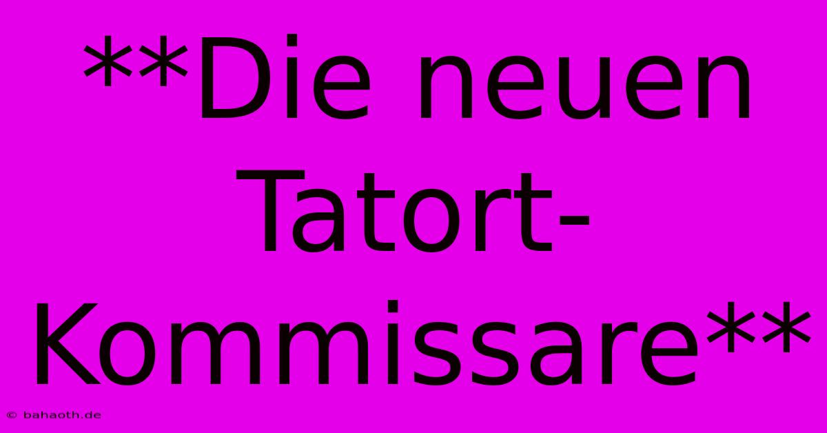 **Die Neuen Tatort-Kommissare**