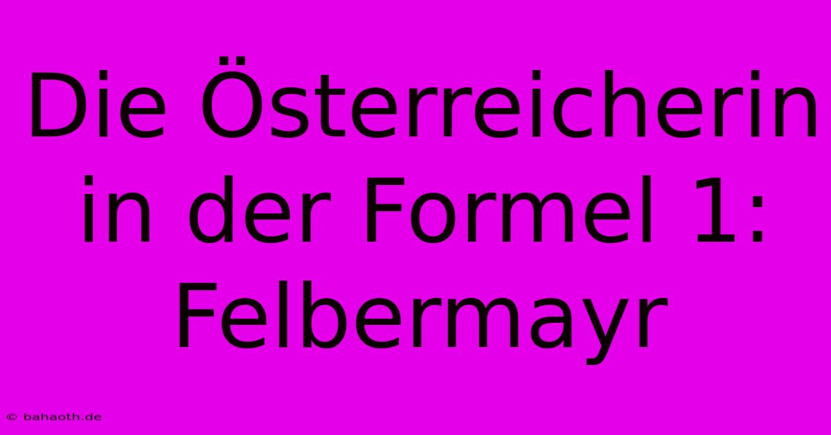 Die Österreicherin In Der Formel 1: Felbermayr