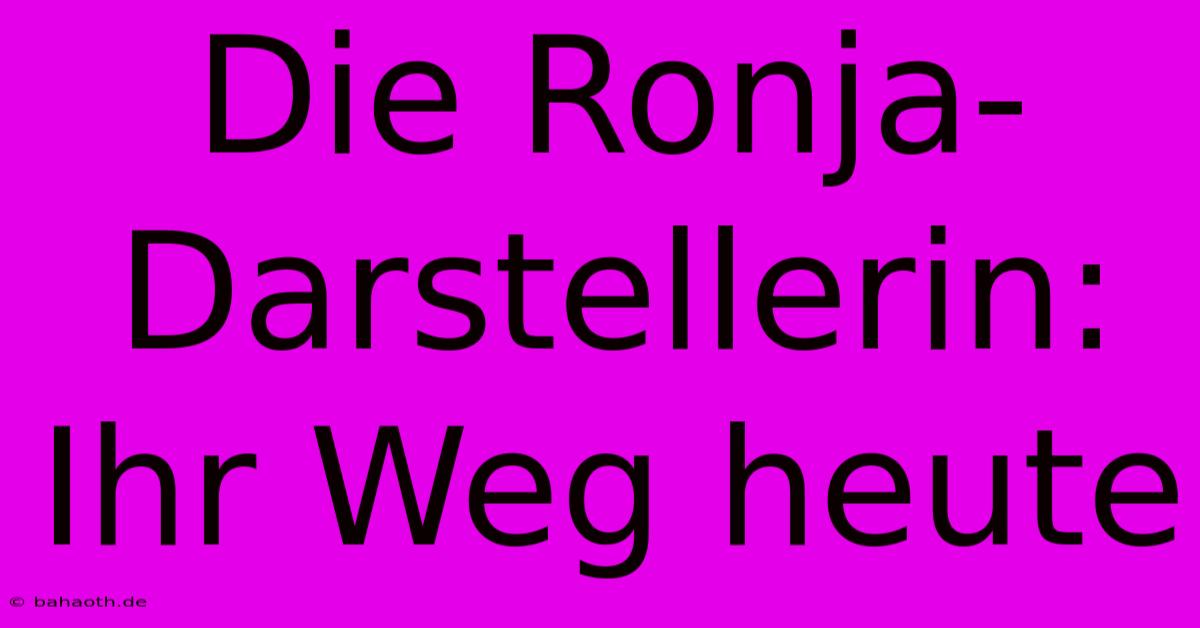 Die Ronja-Darstellerin: Ihr Weg Heute