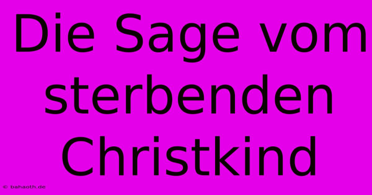 Die Sage Vom Sterbenden Christkind