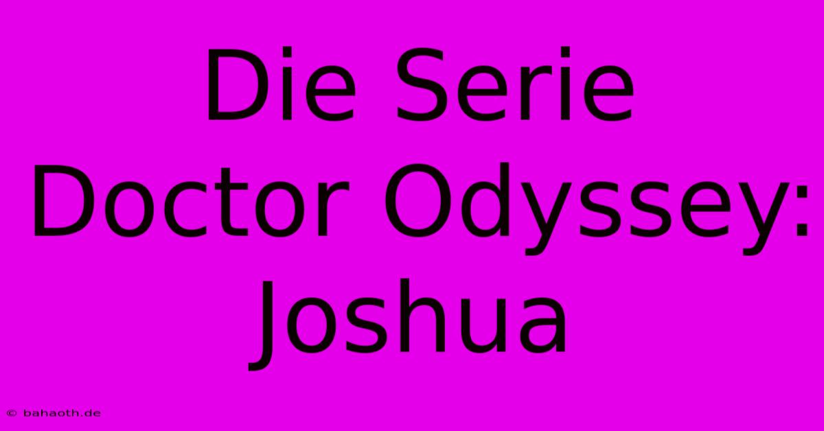 Die Serie Doctor Odyssey:  Joshua