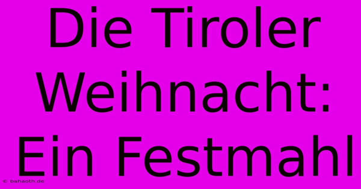 Die Tiroler Weihnacht: Ein Festmahl