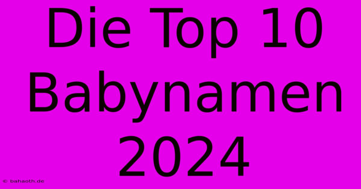 Die Top 10 Babynamen 2024