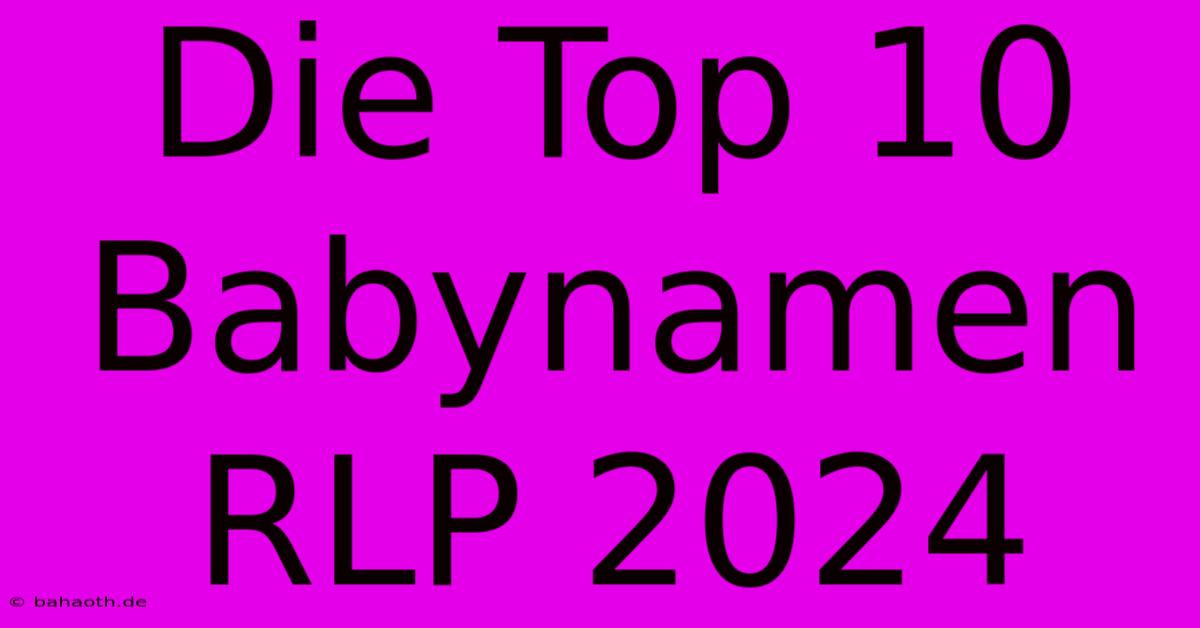 Die Top 10 Babynamen RLP 2024