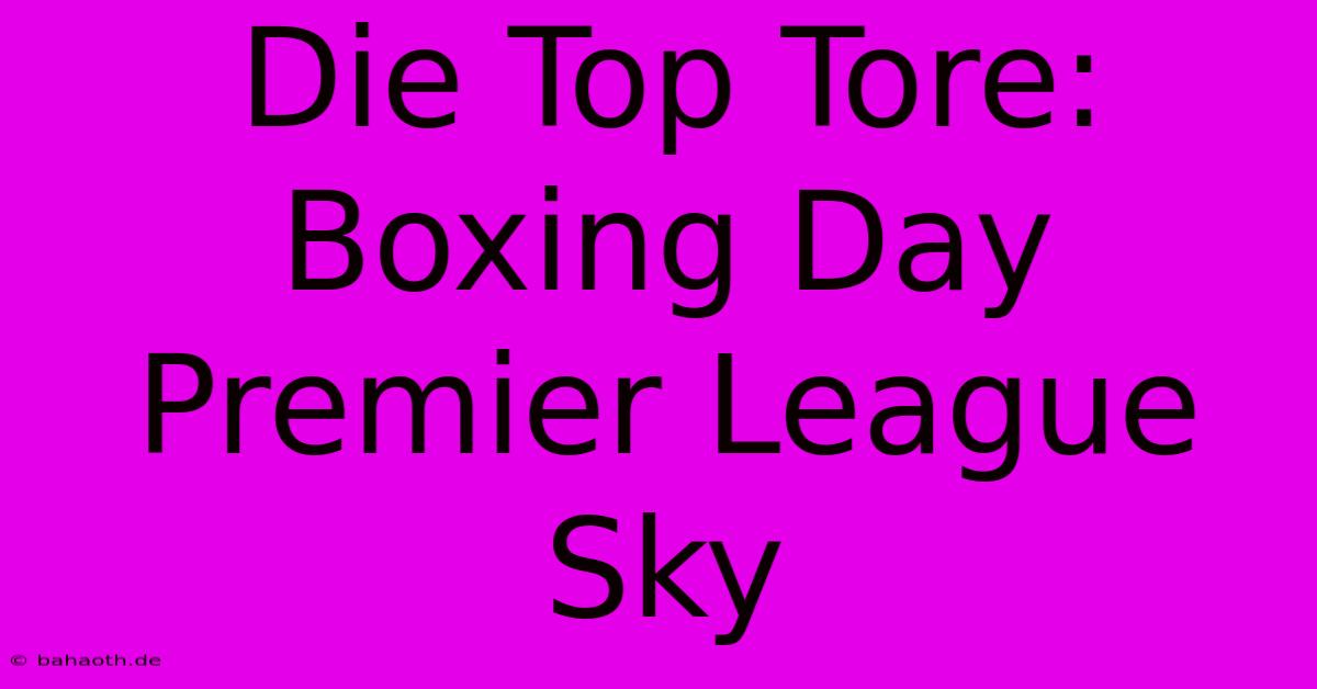 Die Top Tore: Boxing Day Premier League Sky