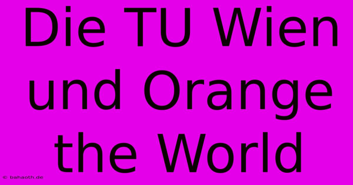 Die TU Wien Und Orange The World