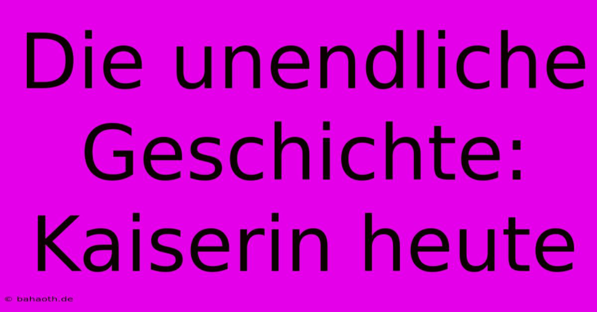 Die Unendliche Geschichte: Kaiserin Heute