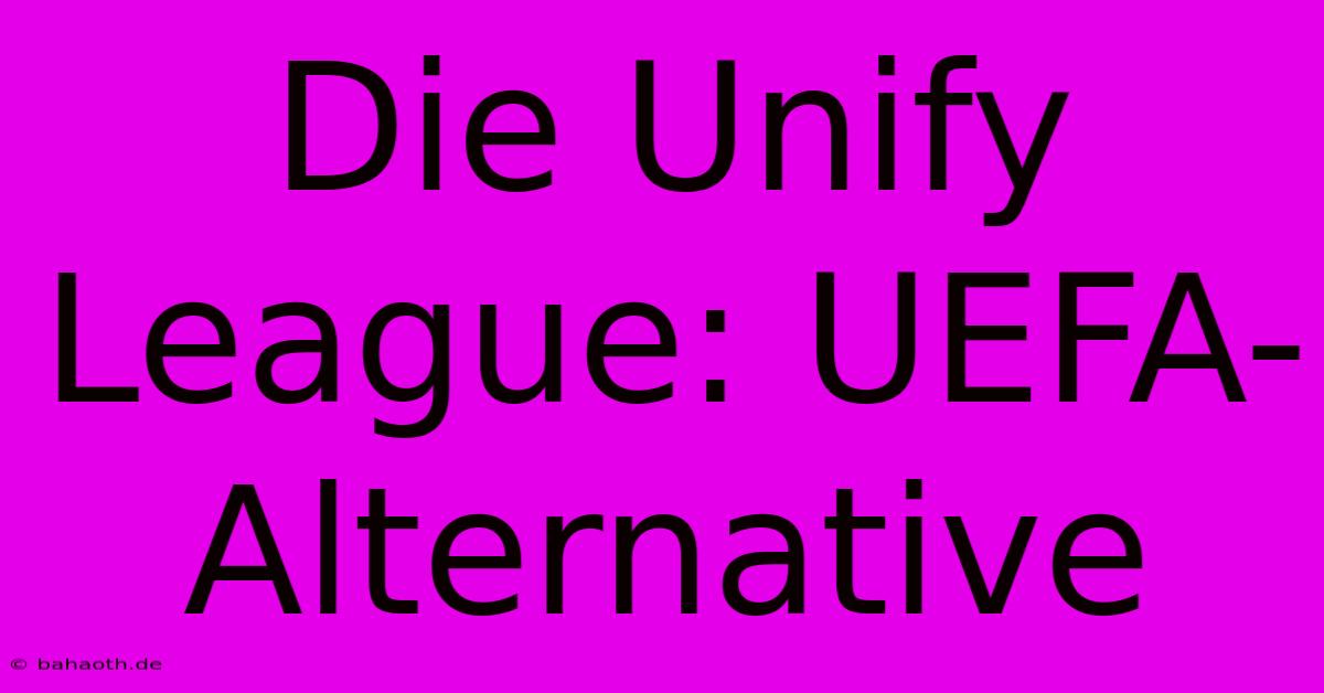 Die Unify League: UEFA-Alternative