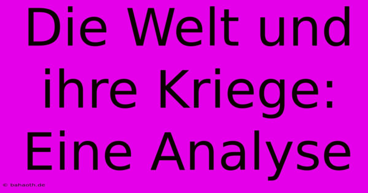 Die Welt Und Ihre Kriege:  Eine Analyse