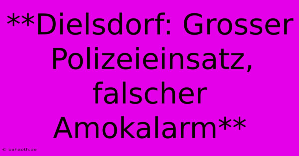 **Dielsdorf: Grosser Polizeieinsatz, Falscher Amokalarm**