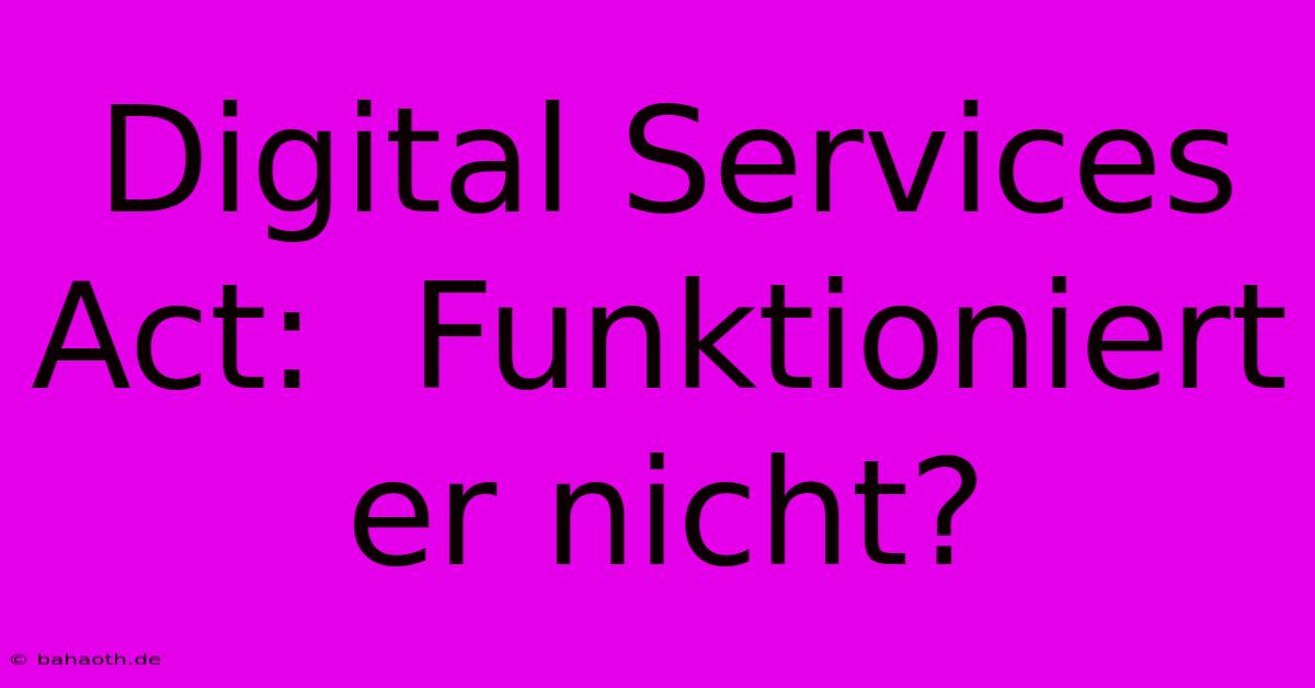 Digital Services Act:  Funktioniert Er Nicht?