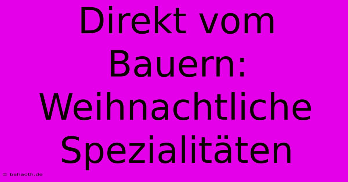 Direkt Vom Bauern: Weihnachtliche Spezialitäten