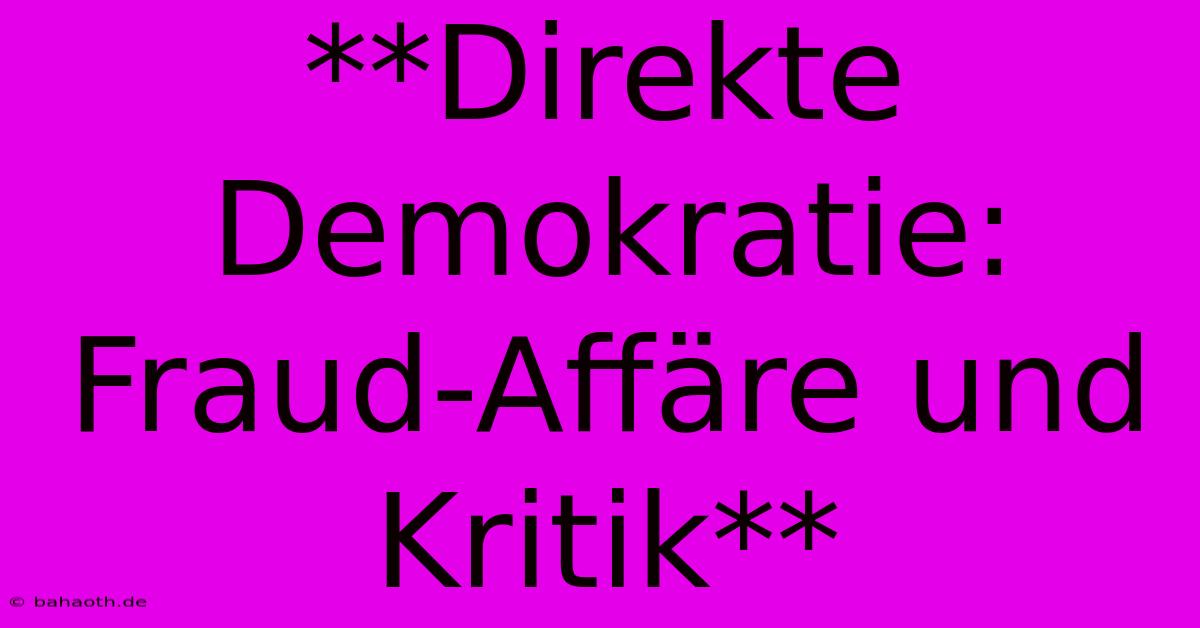 **Direkte Demokratie:  Fraud-Affäre Und Kritik**