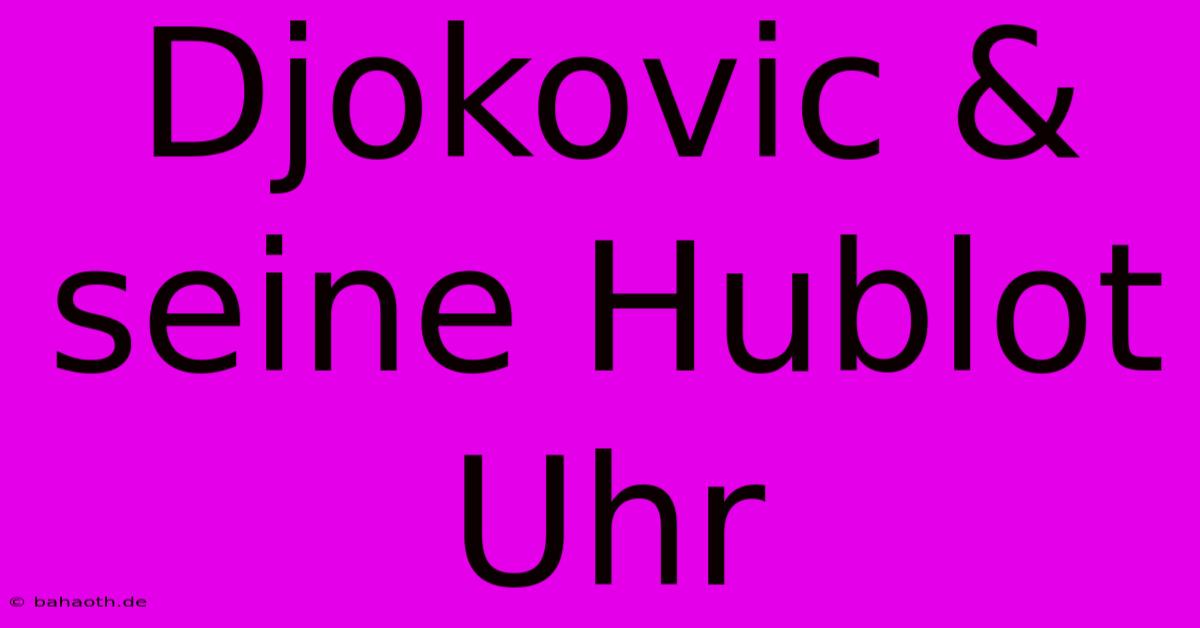 Djokovic & Seine Hublot Uhr