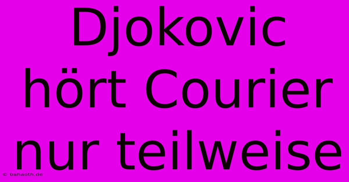 Djokovic Hört Courier Nur Teilweise