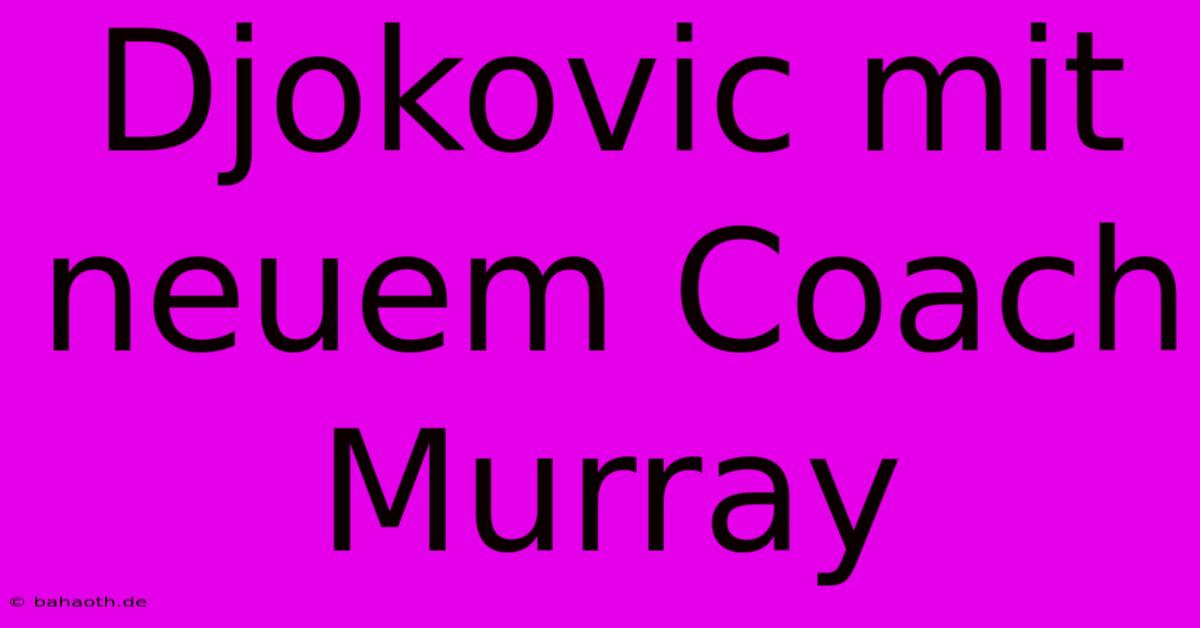 Djokovic Mit Neuem Coach Murray