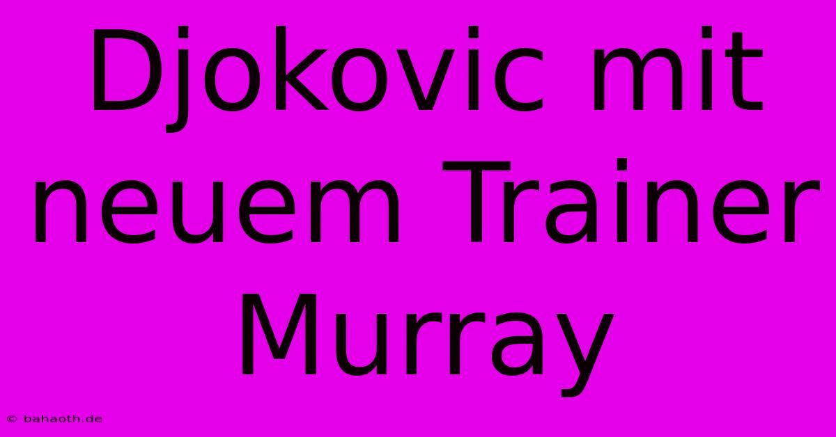 Djokovic Mit Neuem Trainer Murray