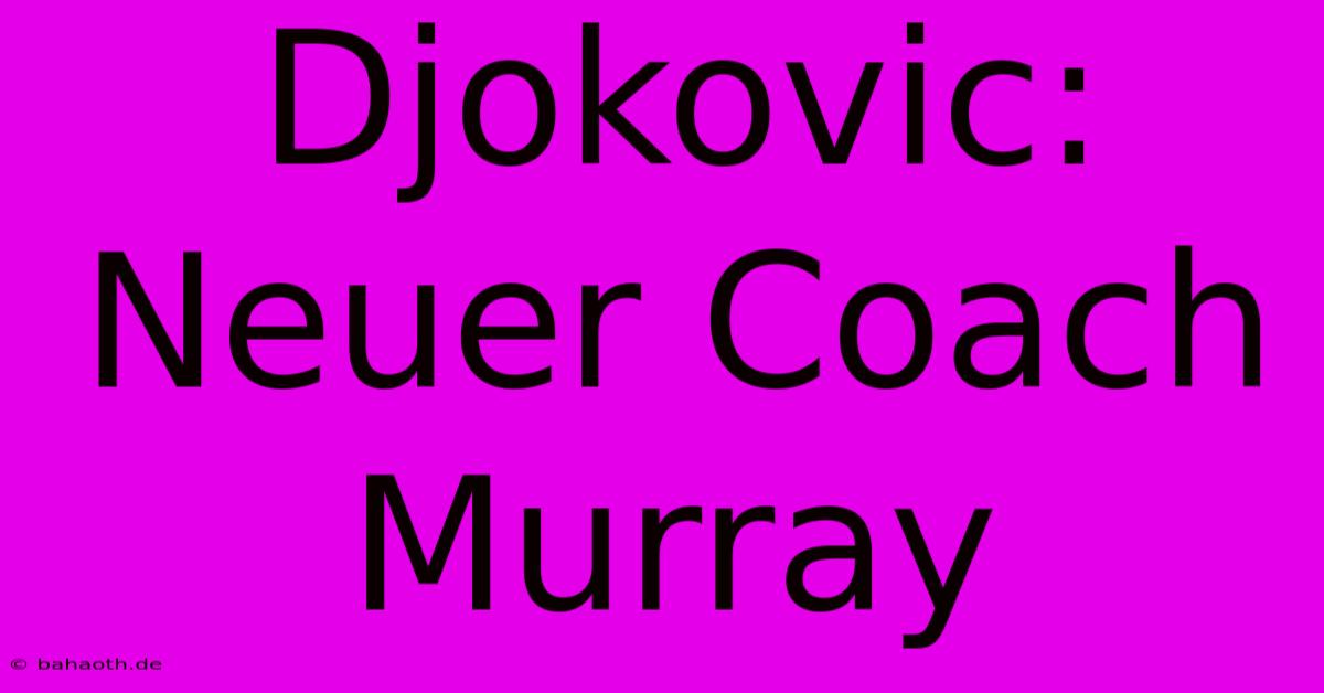 Djokovic: Neuer Coach Murray