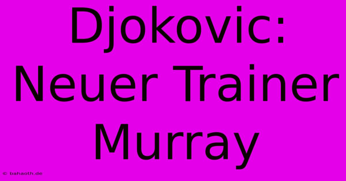 Djokovic: Neuer Trainer Murray