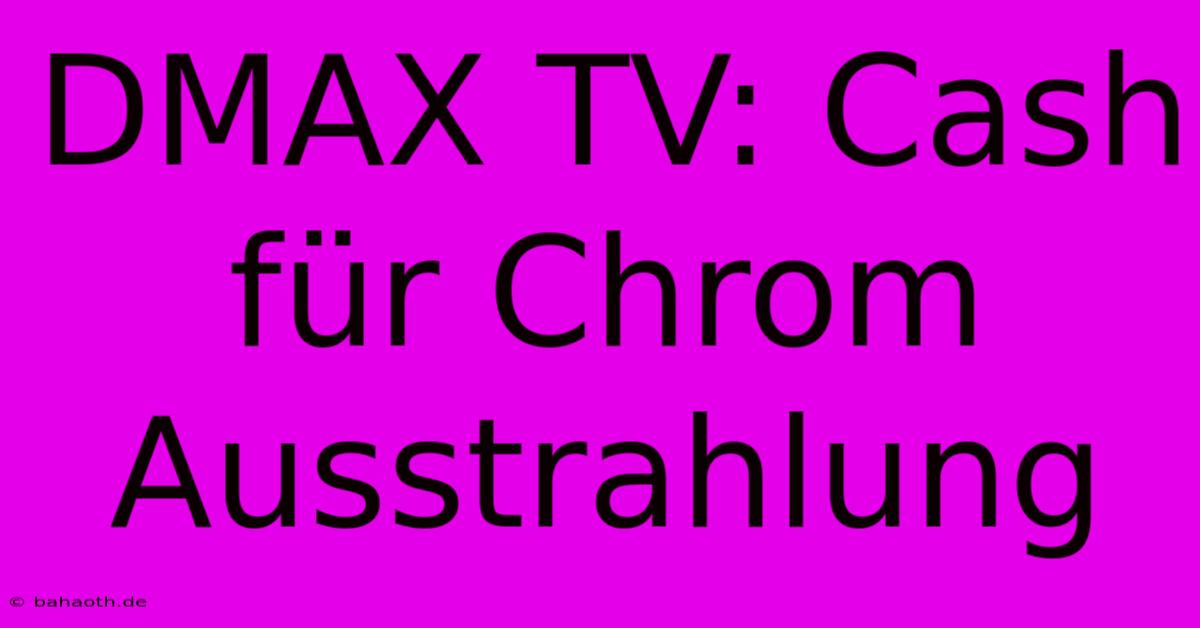 DMAX TV: Cash Für Chrom  Ausstrahlung