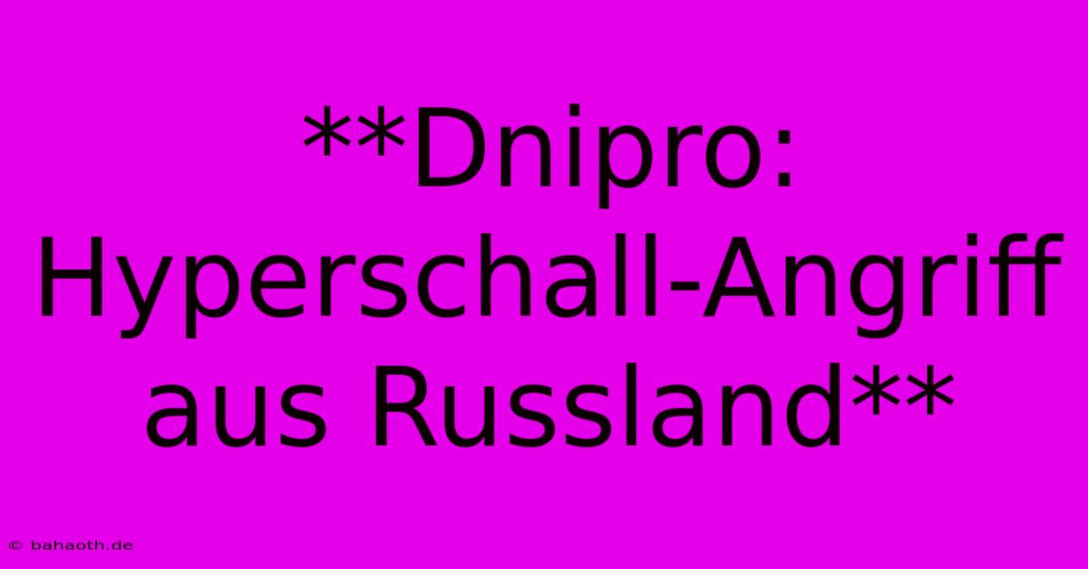 **Dnipro: Hyperschall-Angriff Aus Russland**