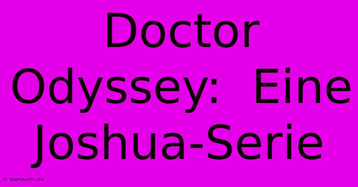 Doctor Odyssey:  Eine Joshua-Serie