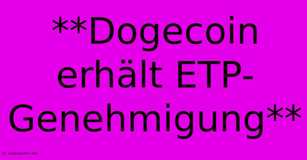 **Dogecoin Erhält ETP-Genehmigung**