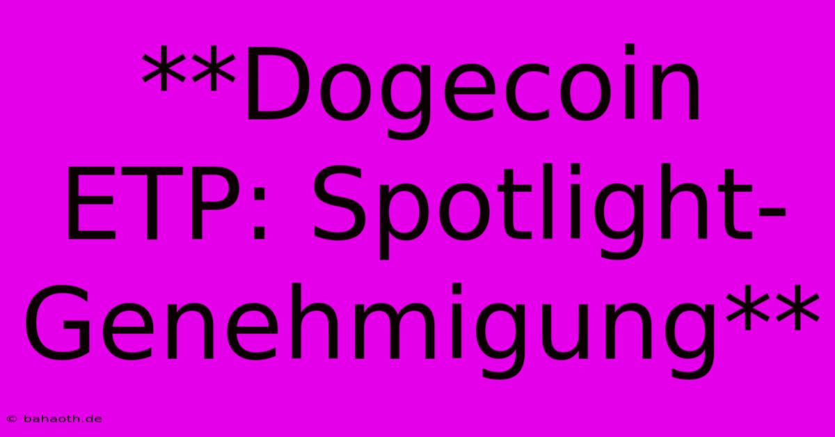 **Dogecoin ETP: Spotlight-Genehmigung**