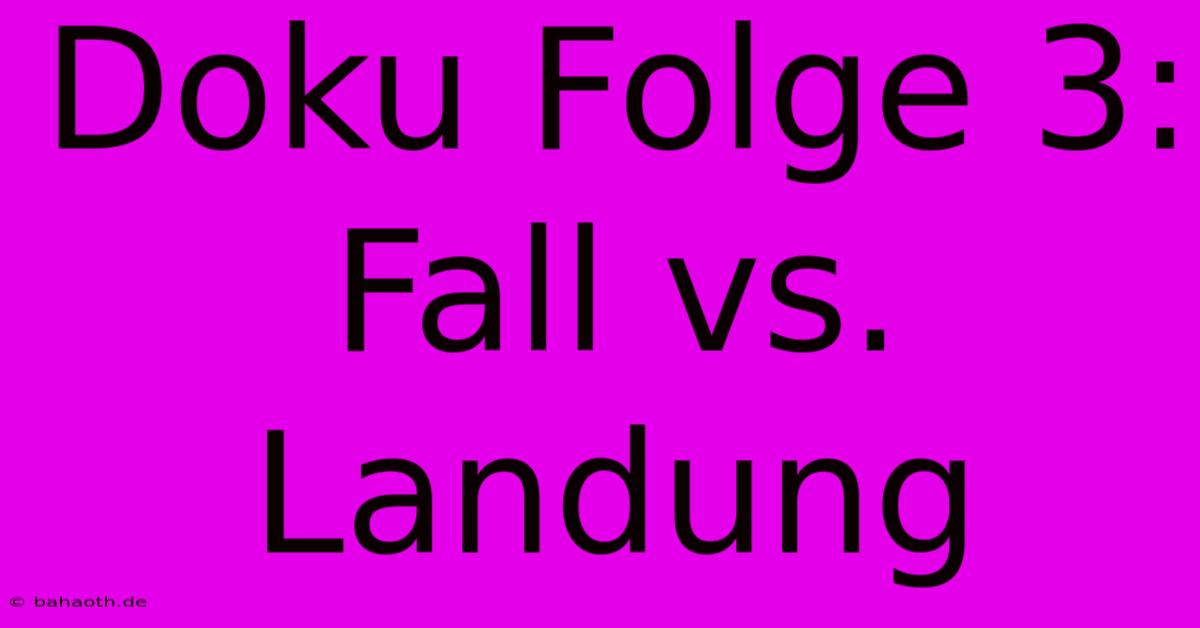 Doku Folge 3:  Fall Vs. Landung