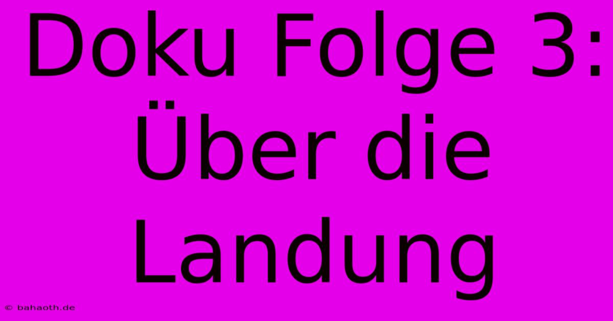 Doku Folge 3:  Über Die Landung