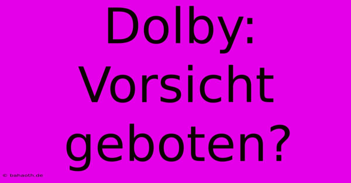 Dolby:  Vorsicht Geboten?